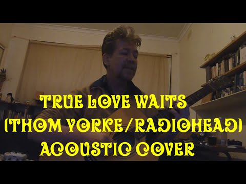 True Love Waits (Radiohead/Thom Yorke) Acoustic Cover