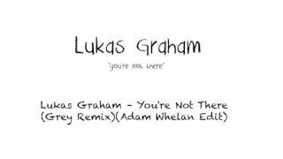 Lukas Graham – You&#39;re Not There (Grey Remix)(Adam Whelan Edit)