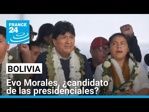 Bolivia: Evo Morales se proclama candidato a pesar de estar inhabilitado • FRANCE 24 Español