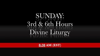 8:30 AM (EST) - 3rd & 6th Hours, Divine Liturgy