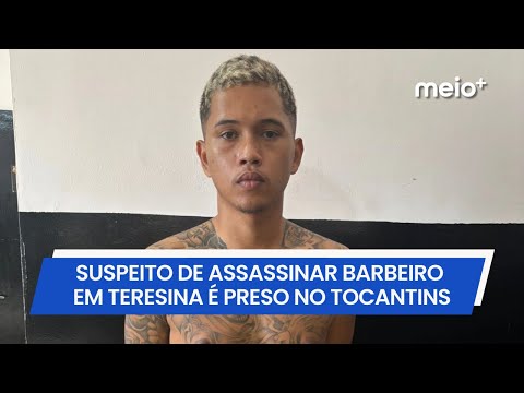 Suspeito de assassinar barbeiro em Teresina é preso no Tocantins | Meio+