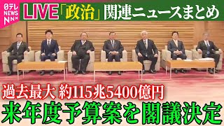 【ライブ】『政治に関するニュース』過去最大の約115兆5400億円　来年度予算案を閣議決定/石破首相“防災対策を最優先”に…避難所の環境改善にも言及　など ──（日テレNEWS LIVE）