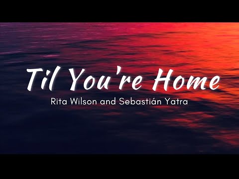 Til You’re Home by Rita Wilson and Sebastián Yatra Lyrics
