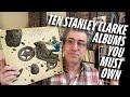 MY TEN ESSENTIAL STANLEY CLARKE ALBUMS Ranked