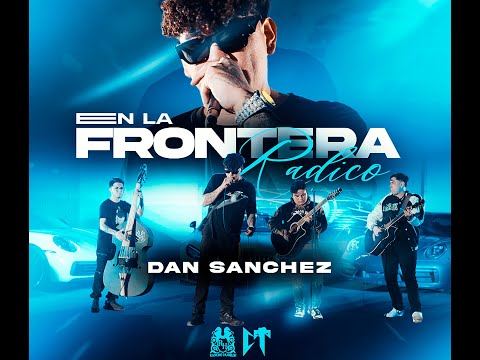 Dan Sanchez - En la Frontera Radico [Video Oficial] #corridostumbados