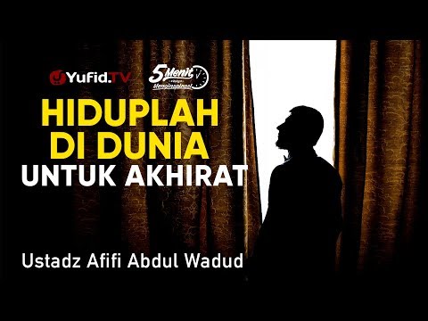 Hiduplah Di Dunia untuk Akhirat - Ustadz Afifi Abdul Wadud - 5 Menit yang Menginspirasi