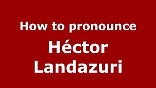 How to pronounce Héctor Landazuri