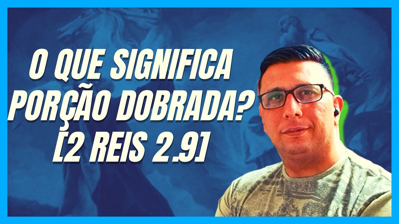 O Que Significa Porção Dobrada? | 2 REIS 2.9 | O Pedido de Eliseu