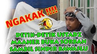 Download lagu NGAKAK !! Detik-detik Ustadz Maaher Buka Sorban Sambil Sindir Bawaslu mp3