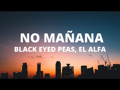 Black Eyed Peas, El Alfa - NO MAÑANA (Letra / Lyrics)