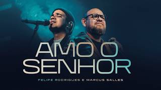 Felipe Rodrigues & Marcus Salles - Amo o Senhor (Ao Vivo)