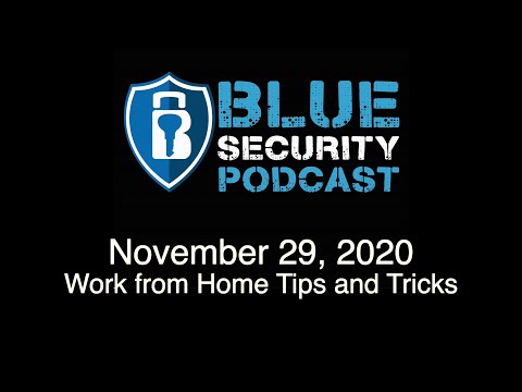 Blue Security Podcast - 2020-11-29 - Work from Home - Tips and Tricks