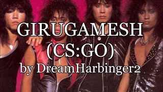 GIRUGAMESH: The Musical: The Game: The Show: The Video (CS:GO)