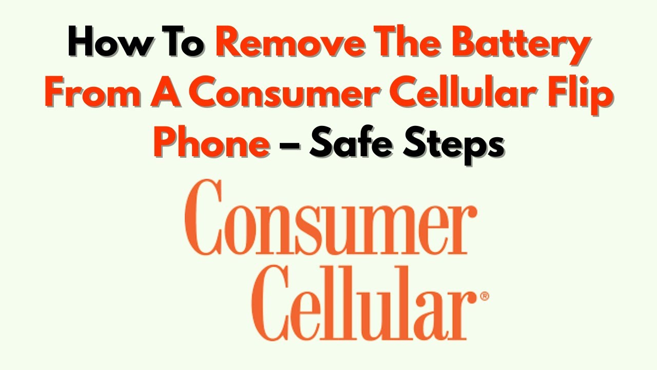 How To Remove The Battery From A Consumer Cellular Flip Phone – Safe Steps