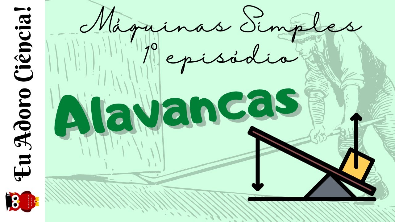Máquinas Simples - 1º Episódio: ALAVANCAS