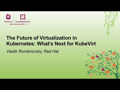 The Future of Virtualization in Kubernetes: What's Next for KubeVirt - Vladik Romanovsky, Red Hat
