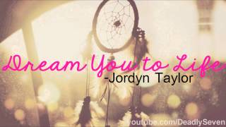 Dream You to Life - Jordyn Taylor [Lyrics + DL]