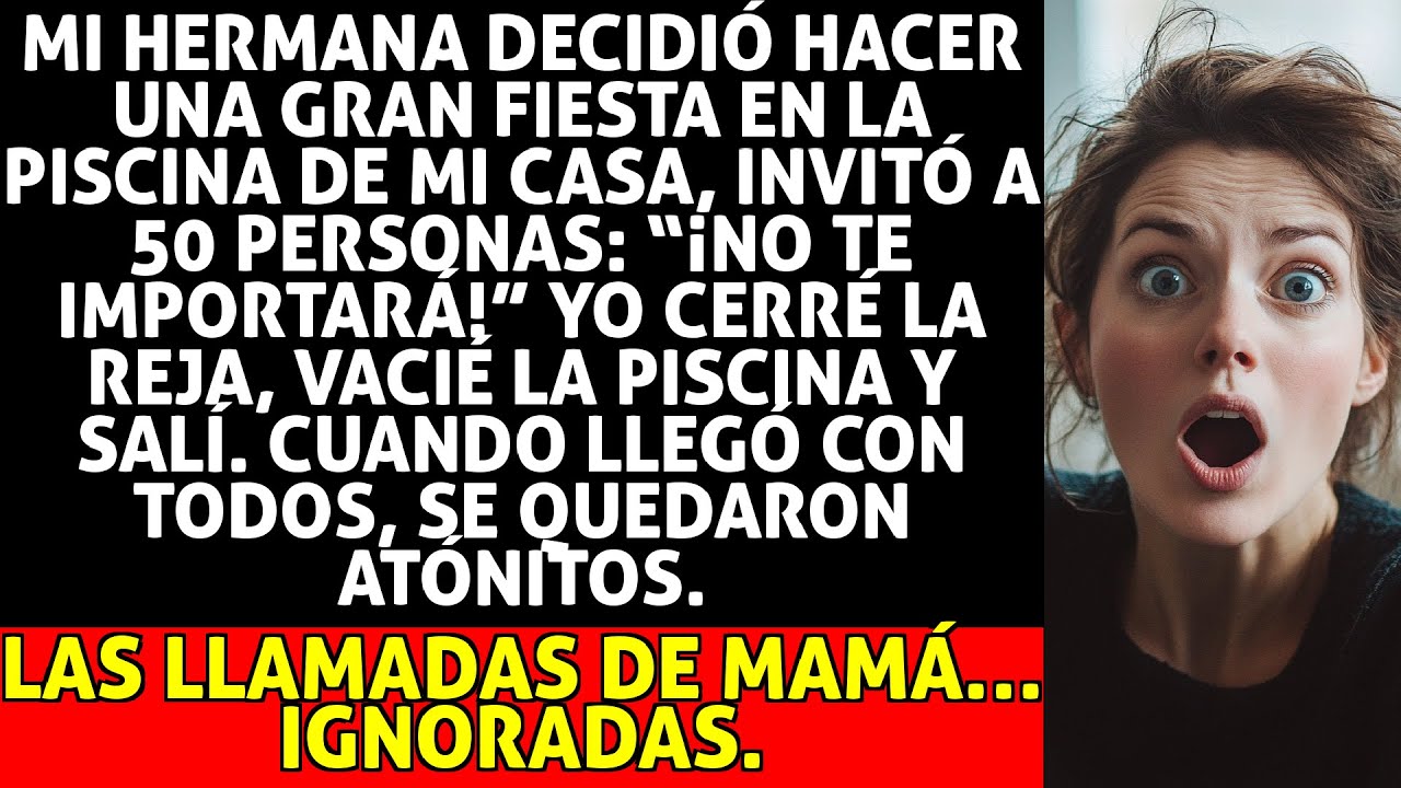Mi Hermana Organizó Una Pool Party Con 50 Invitados en Mi Casa Sin Consultarme; Drené La Piscina.