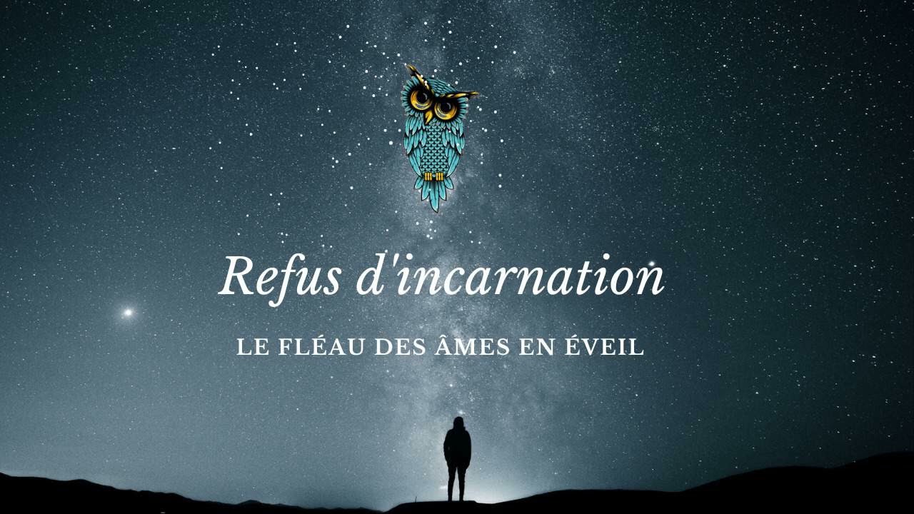Le refus d'incarnation : le fléau des âmes en éveil (vieilles âmes, fin d'incarnation)