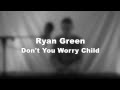 Ryan Green Don T You Worry Child Cover