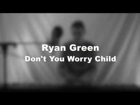 Ryan Green - Don't You Worry Child (Cover)