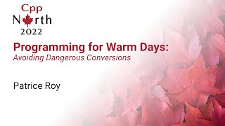 Programming for Warm Days: Avoiding Dangerous Conversions - Patrice Roy - CppNorth 2022