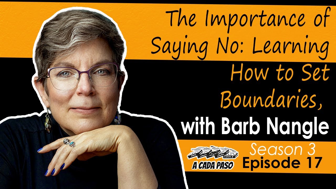 EP 17 T3: The Importance of Saying No: Learning How to Set Boundaries, with Barb Nangle | A Cada Paso | Gaby Alcala