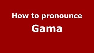 How to pronounce Gama