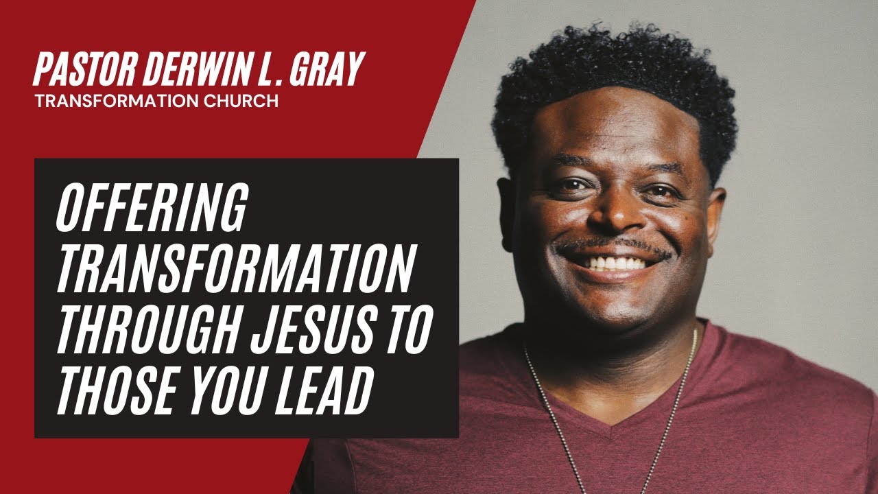 Offering Transformation Through Jesus to Those You Lead | An Interview with Pastor Derwin L. Gray