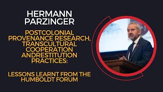 Hermann Parzinger, Postcolonial Provenance Research, Transcultural Cooperation