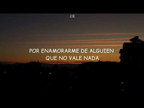 Por enamorarme de alguien que no vale nada, y entregarle todo a la persona equivocada