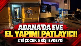 Adana'da 2'si çocuk, 5 kişinin bulunduğu eve el yapımı patlayıcı attılar