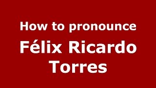 How to pronounce Félix Ricardo Torres