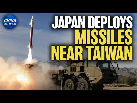 Japan to Deploy Missiles Near Taiwan, Countering China | China in Focus