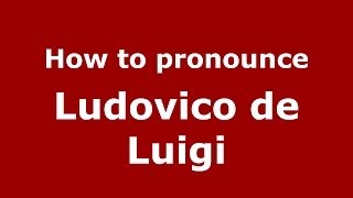How to pronounce Ludovico De Luigi