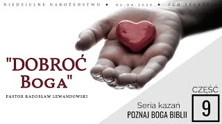 Kazanie: "DOBROĆ Boga" (02.04.2023) - Pastor Radosław Lewandowski