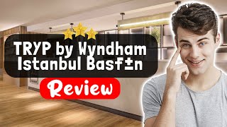 TRYP by Wyndham Istanbul Basın Ekspres Hotel Review - Things You MUST Know Before Staying Here
