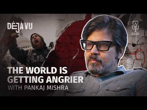 How the West’s promise of freedom created a world of anger | Pankaj Mishra | Deja Vu