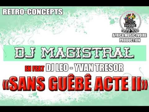 DJ MAGISTRAL - SANS GUEBE ACTE 2 (FEAT DJ LEO - YVAN TRESOR)