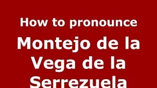How to pronounce Montejo De La Vega De La Serrezuela