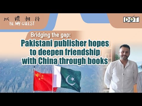 Bridging the gap: Pakistani publisher hopes to deepen friendship with China through books