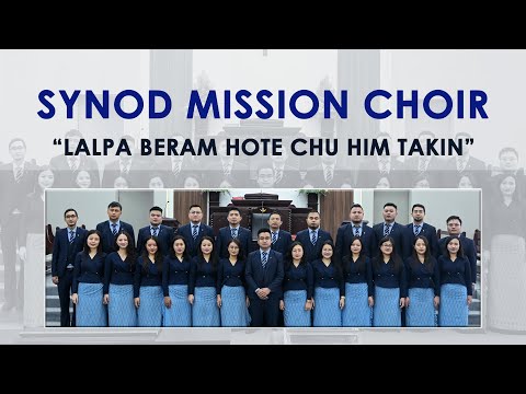 Synod Mission Choir - Lalpa beram hote chu him takin