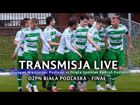 🔴 LIVE - Huragan Międzyrzec Podlaski - Orlęta Spomlek Radzyń Podlaski (OZPN - Biała Podl. - Finał)