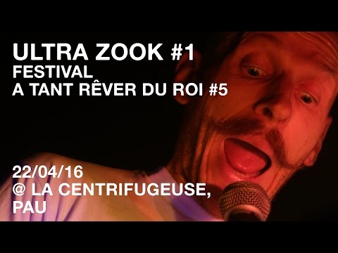 ULTRA ZOOK #1 / Festival A Tant Rêver Du Roi #5 / 22-04-16 @La Centrifugeuse, Pau