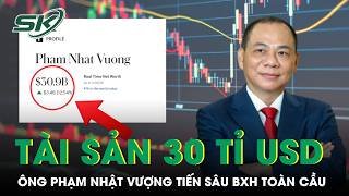 Tài sản vượt 30 tỉ USD, ông Phạm Nhật Vượng tiến sâu bảng xếp hạng toàn cầu | SKĐS 