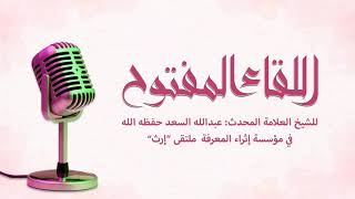 صورة اللقاء المفتوح للشيخ العلامة المحدث عبدالله السعد في مؤسسة إثراء المعرفة ملتقى إرث