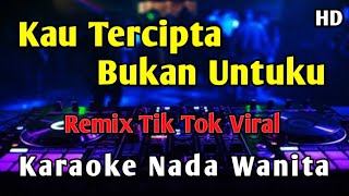 Download lagu KAU TERCIPTA BUKAN UNTUKU - Karaoke Remix Tik Tok Viral  mp3