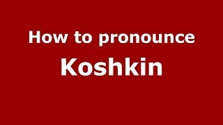 How to pronounce Koshkin
