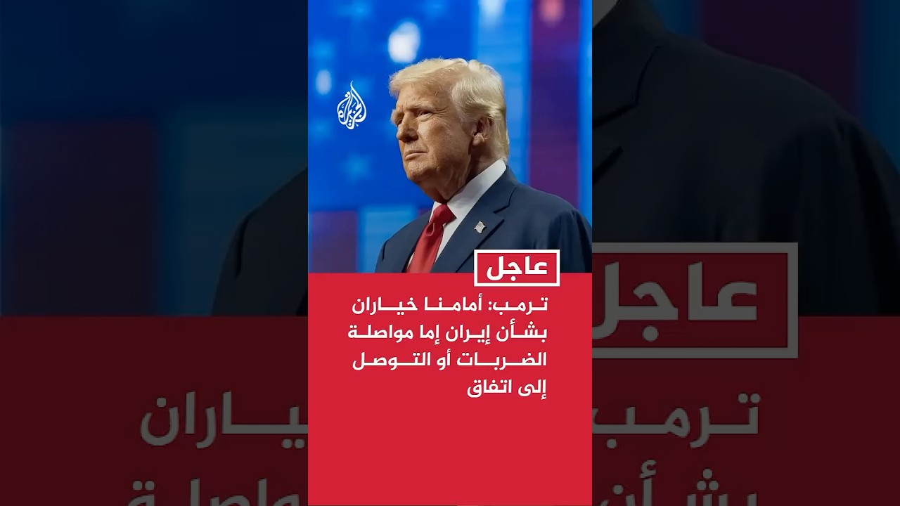 فيديو | عاجل | ترمب: أمامنا خياران بشأن إيران إما مواصلة الضربات وتدمير قدراتها أو التوصل إلى اتفاق