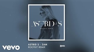 Astrid S - 2AM (Rootkit Remix)